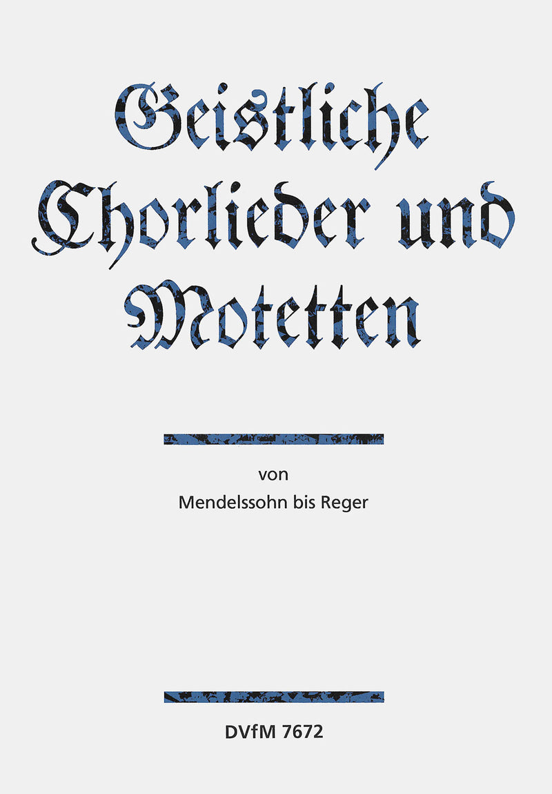 Geistliche Chorlieder und Motetten von Mendelssohn bis Reger = Sacred Choir Songs and Motets from Mendelssohn to Reger