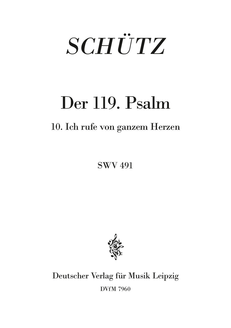 Der Schwanengesang. Des Königs und Propheten Davids 119. Psalm, 10. Ich rufe von ganzem Herzen SWV 491