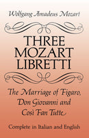 Three Mozart Libretti: The Marriage of Figaro, Don Giovanni and Così Fan Tutte, Complete in Italian and English