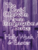 The David Cherwien Hymn Interpretation Series: Holy Week and Easter