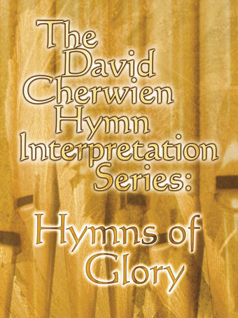 The David Cherwien Hymn Interpretation Series: Hymns Of Glory