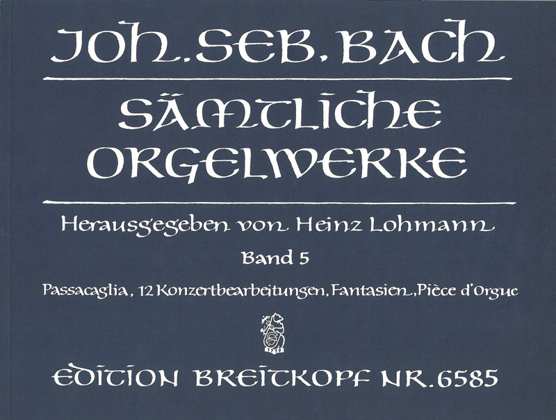 Complete Organ Works (Lohmann Edition), Vol. 5: Passacaglia / 12 Concerto Arrangements / Fantasias / Pièce d’Orgue