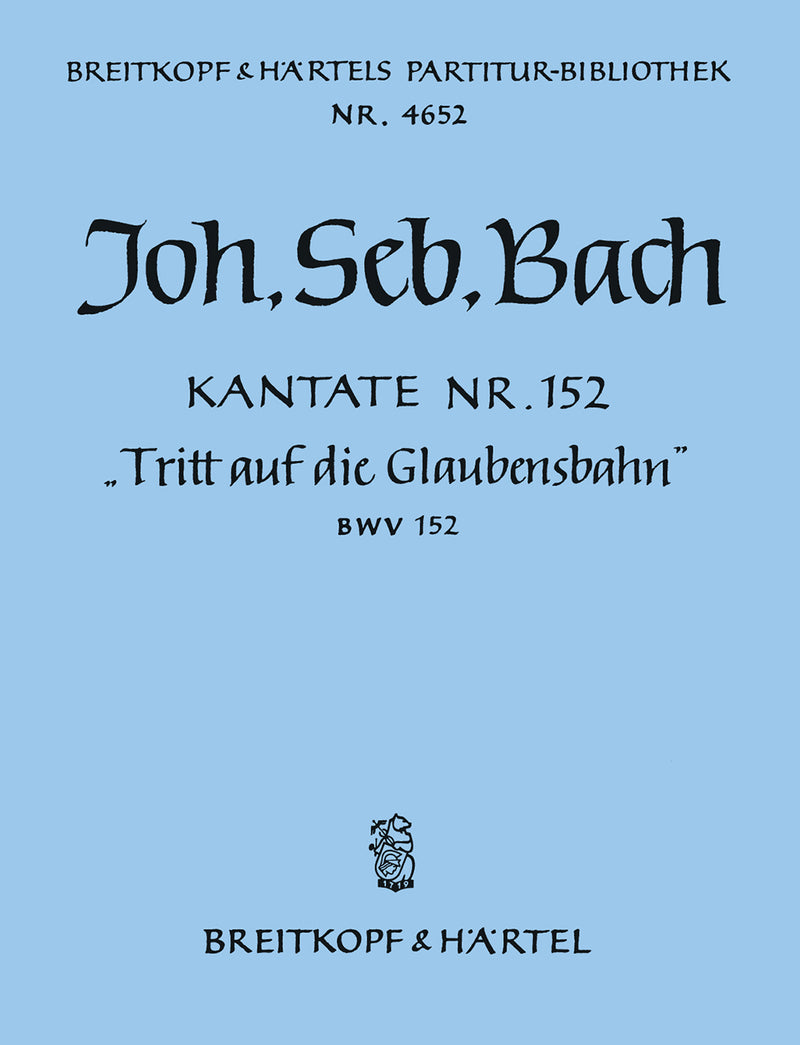 Kantate BWV 152 "Tritt auf die Glaubensbahn" [full score]