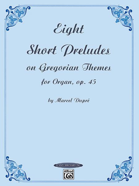 Eight Short Preludes on Gregorian Themes, op. 45 = 8 Petits préludes sur des thèmes grégoriens