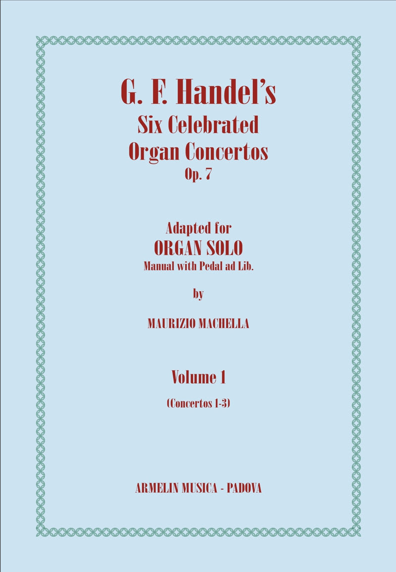 Handel's Celebrated Six Organ Concertos, Op. 7, adapted for Organ solo (Manual with Pedal ad lib.), vol. 1