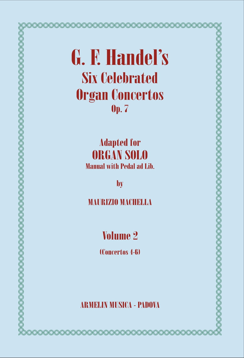 Handel's Celebrated Six Organ Concertos, Op. 7, adapted for Organ solo (Manual with Pedal ad lib.), vol.