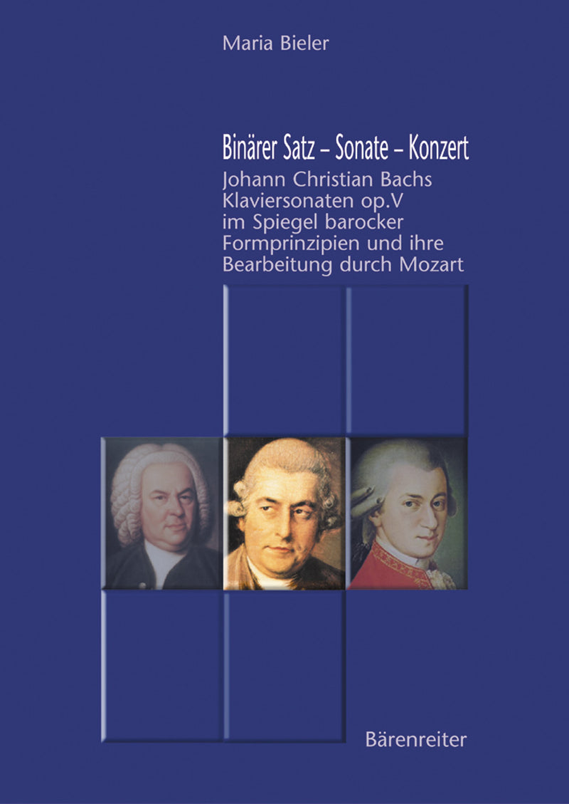 Binärer Satz - Sonate - Konzert -Johann Christian Bachs Klaviersonaten op. V im Spiegel barocker Formprinzipien und ihre Bearbeitung durch Mozart-